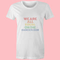 White crew neck t-shirt with the text 'WE ARE ALL EQUAL ON THE DANCEFLOOR' printed across the front.